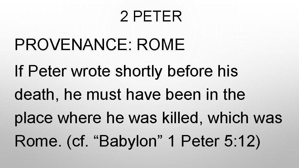  2 PETER PROVENANCE: ROME If Peter wrote shortly before his death, he must
