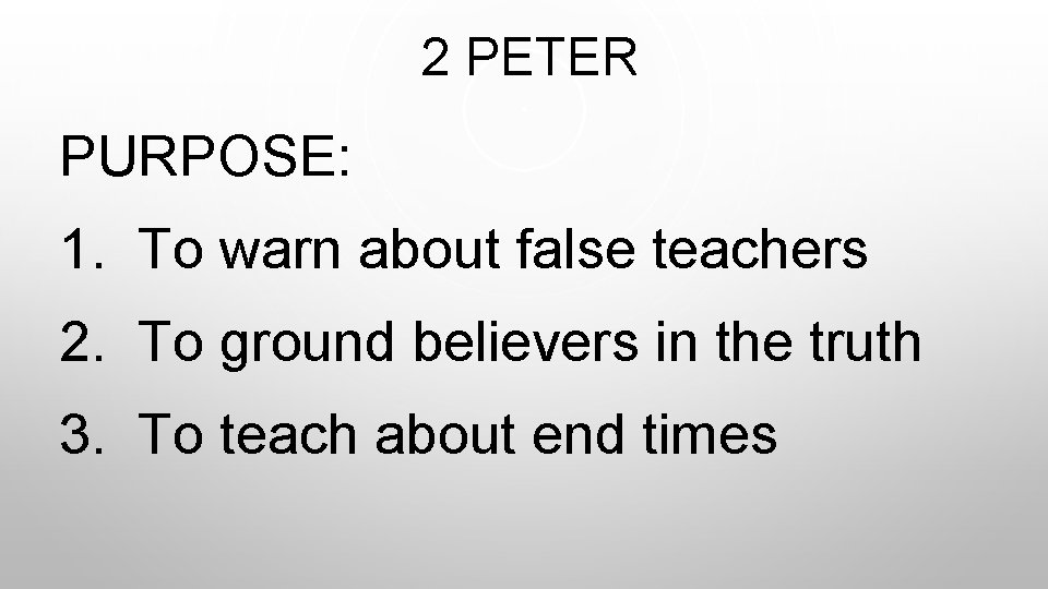  2 PETER PURPOSE: 1. To warn about false teachers 2. To ground believers