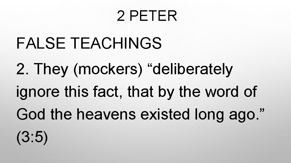  2 PETER FALSE TEACHINGS 2. They (mockers) “deliberately ignore this fact, that by