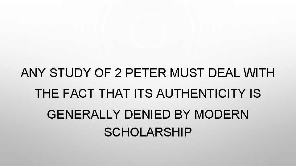 ANY STUDY OF 2 PETER MUST DEAL WITH THE FACT THAT ITS AUTHENTICITY IS