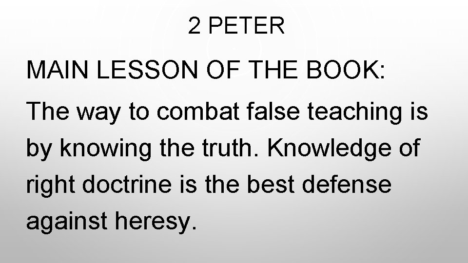  2 PETER MAIN LESSON OF THE BOOK: The way to combat false teaching
