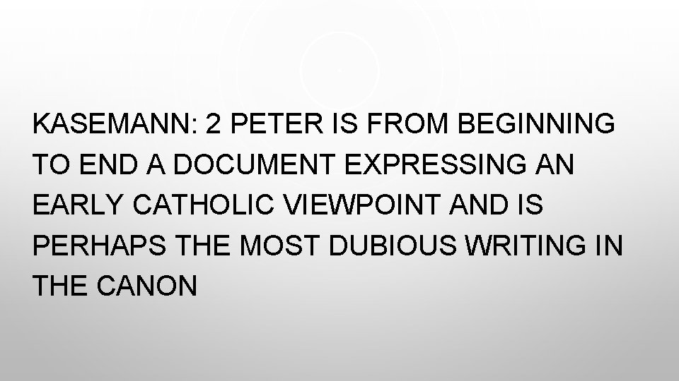 KASEMANN: 2 PETER IS FROM BEGINNING TO END A DOCUMENT EXPRESSING AN EARLY CATHOLIC