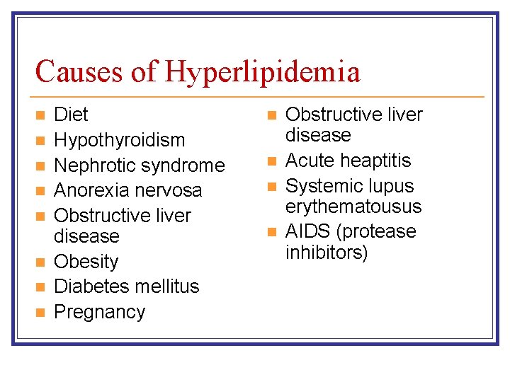 Causes of Hyperlipidemia n n n n Diet Hypothyroidism Nephrotic syndrome Anorexia nervosa Obstructive Causes of Hyperlipidemia n n n n Diet Hypothyroidism Nephrotic syndrome Anorexia nervosa Obstructive