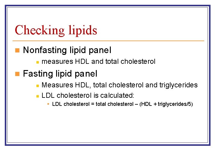 Checking lipids n Nonfasting lipid panel n n measures HDL and total cholesterol Fasting Checking lipids n Nonfasting lipid panel n n measures HDL and total cholesterol Fasting