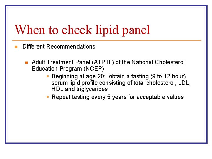 When to check lipid panel n Different Recommendations n Adult Treatment Panel (ATP III) When to check lipid panel n Different Recommendations n Adult Treatment Panel (ATP III)