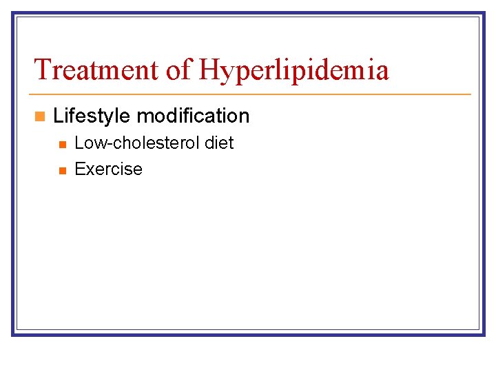 Treatment of Hyperlipidemia n Lifestyle modification n n Low-cholesterol diet Exercise Treatment of Hyperlipidemia n Lifestyle modification n n Low-cholesterol diet Exercise