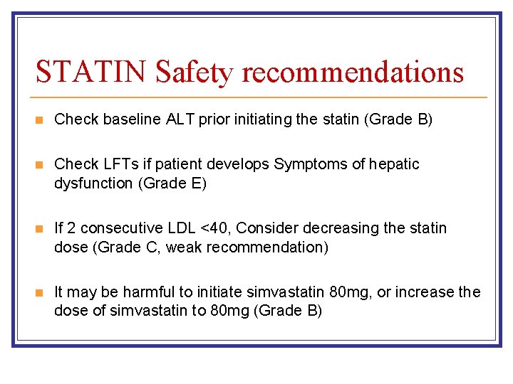 STATIN Safety recommendations n Check baseline ALT prior initiating the statin (Grade B) n STATIN Safety recommendations n Check baseline ALT prior initiating the statin (Grade B) n