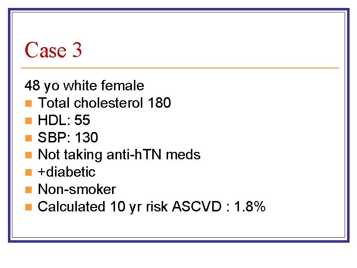 Case 3 48 yo white female n Total cholesterol 180 n HDL: 55 n Case 3 48 yo white female n Total cholesterol 180 n HDL: 55 n