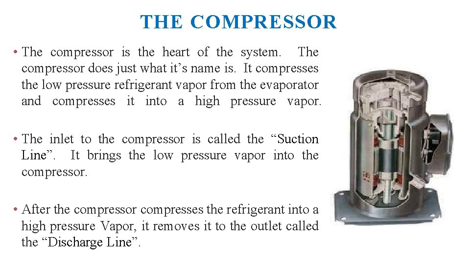 THE COMPRESSOR • The compressor is the heart of the system. The compressor does