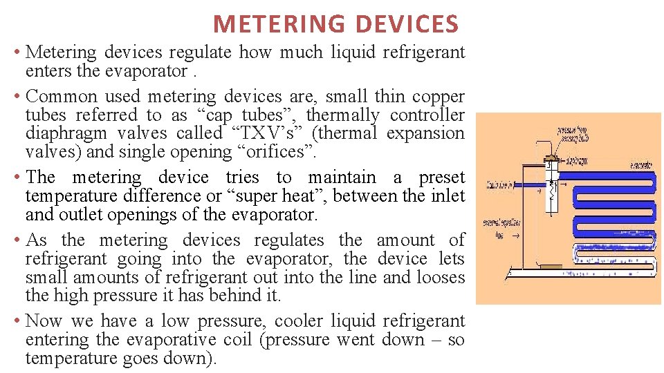 METERING DEVICES • Metering devices regulate how much liquid refrigerant enters the evaporator. •