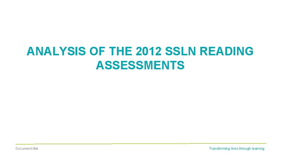 ANALYSIS OF THE 2012 SSLN READING ASSESSMENTS Document title Transforming lives through learning 