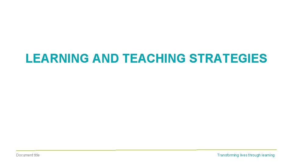LEARNING AND TEACHING STRATEGIES Document title Transforming lives through learning 