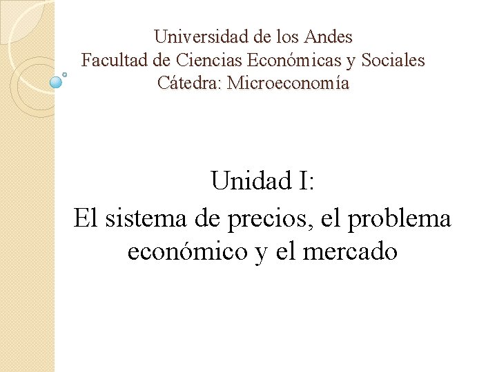 Universidad de los Andes Facultad de Ciencias Económicas y Sociales Cátedra: Microeconomía Unidad I: