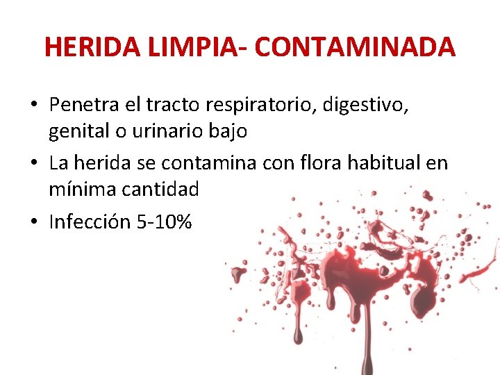 HERIDA LIMPIA- CONTAMINADA • Penetra el tracto respiratorio, digestivo, genital o urinario bajo •