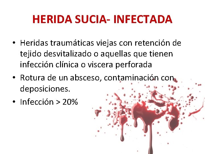 HERIDA SUCIA- INFECTADA • Heridas traumáticas viejas con retención de tejido desvitalizado o aquellas