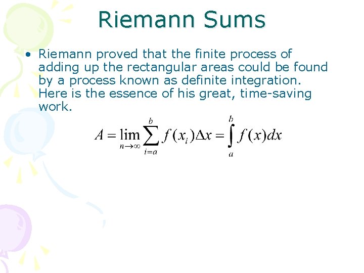 Riemann Sums • Riemann proved that the finite process of adding up the rectangular