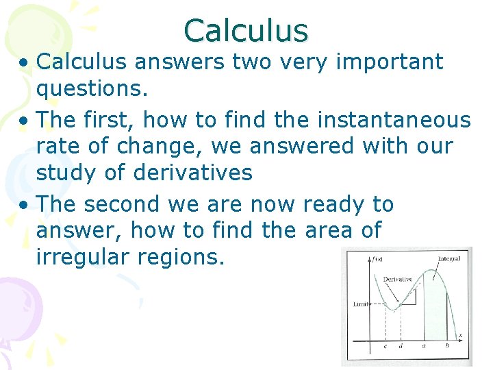 Calculus • Calculus answers two very important questions. • The first, how to find