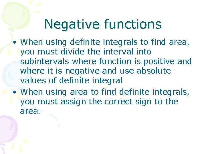 Negative functions • When using definite integrals to find area, you must divide the