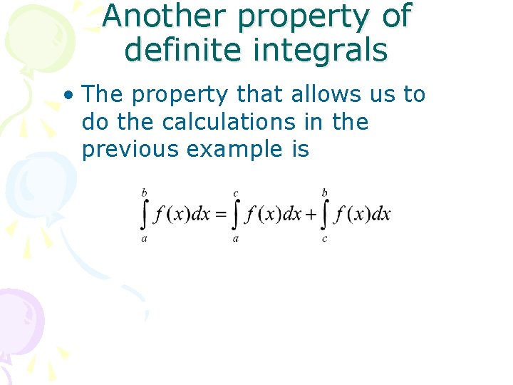 Another property of definite integrals • The property that allows us to do the