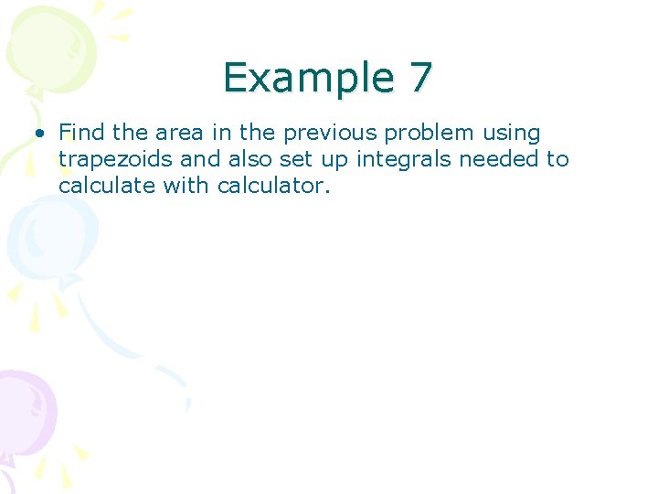 Example 7 • Find the area in the previous problem using trapezoids and also