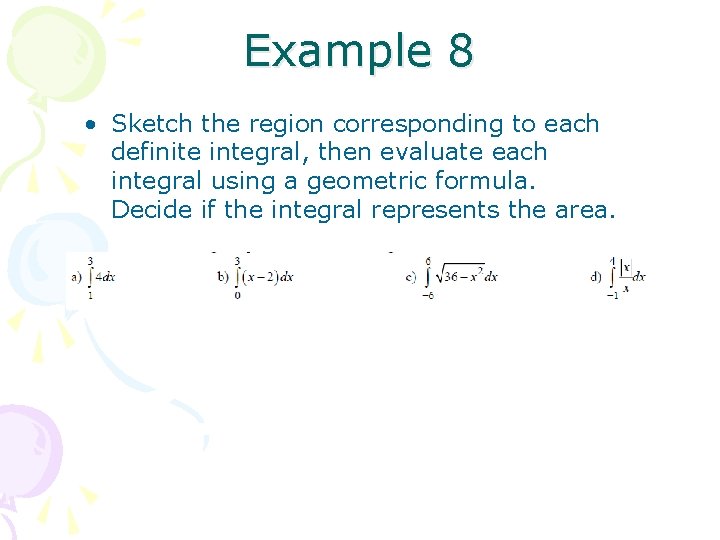 Example 8 • Sketch the region corresponding to each definite integral, then evaluate each