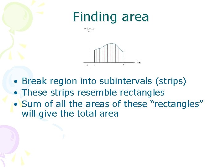 Finding area • Break region into subintervals (strips) • These strips resemble rectangles •