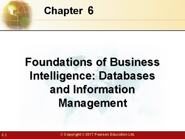 Chapter 6 Foundations of Business Intelligence: Databases and Information Management 6. 1 © Copyright