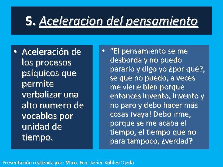 5. Aceleracion del pensamiento • Aceleración de los procesos psíquicos que permite verbalizar una