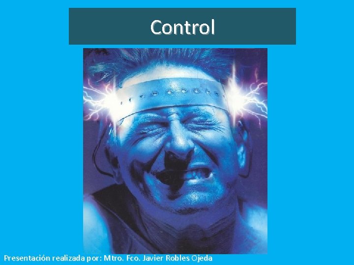 Control Presentación realizada por: Mtro. Fco. Javier Robles Ojeda 
