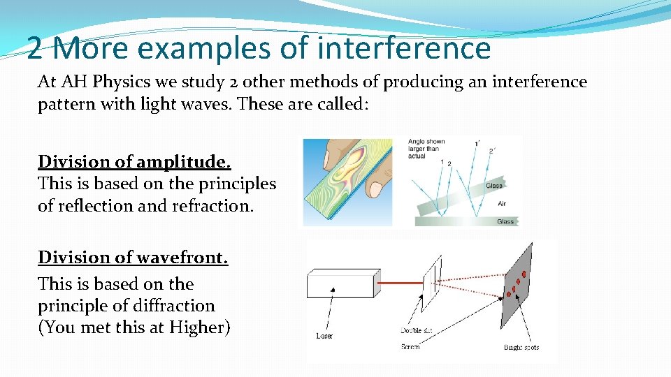 2 More examples of interference At AH Physics we study 2 other methods of
