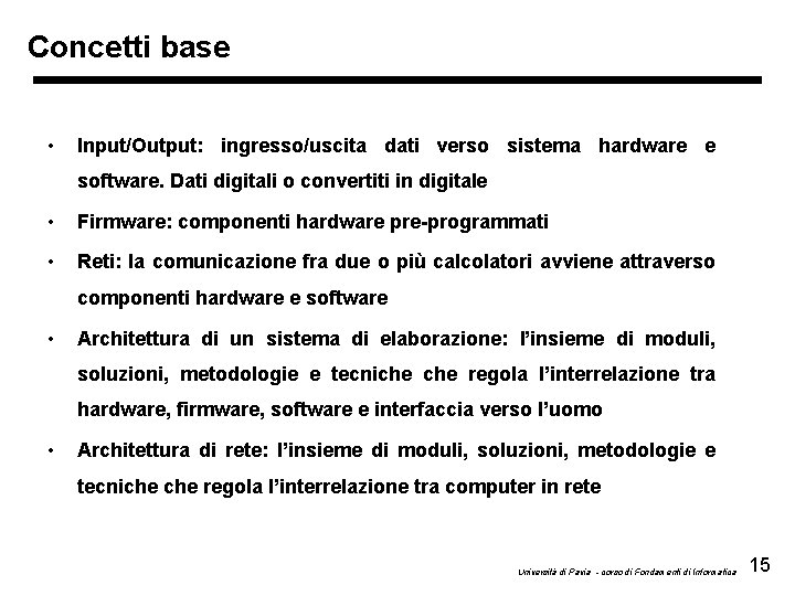 Concetti base • Input/Output: ingresso/uscita dati verso sistema hardware e software. Dati digitali o