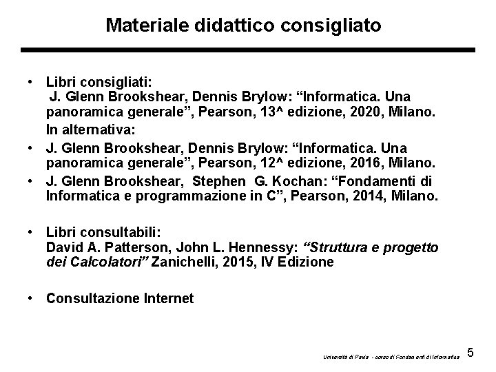 Materiale didattico consigliato • Libri consigliati: J. Glenn Brookshear, Dennis Brylow: “Informatica. Una panoramica