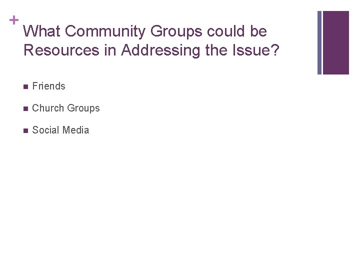 + What Community Groups could be Resources in Addressing the Issue? n Friends n