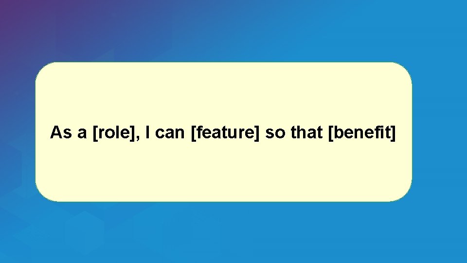As a [role], I can [feature] so that [benefit] 