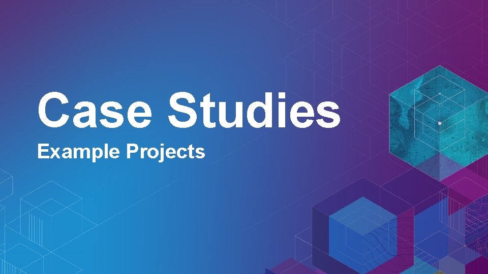 Case Studies Example Projects Case Studies Example Projects