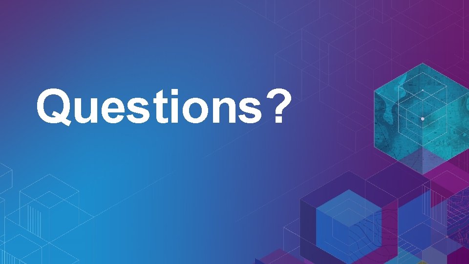 Questions? Questions?