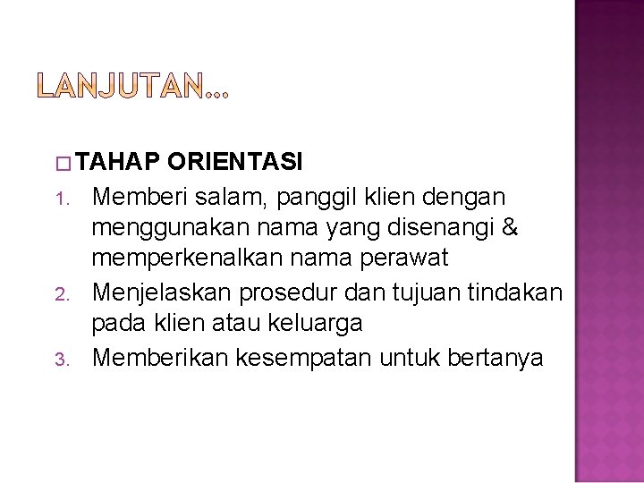 � TAHAP 1. 2. 3. ORIENTASI Memberi salam, panggil klien dengan menggunakan nama yang