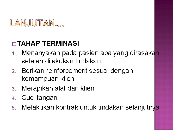 � TAHAP 1. 2. 3. 4. 5. TERMINASI Menanyakan pada pasien apa yang dirasakan