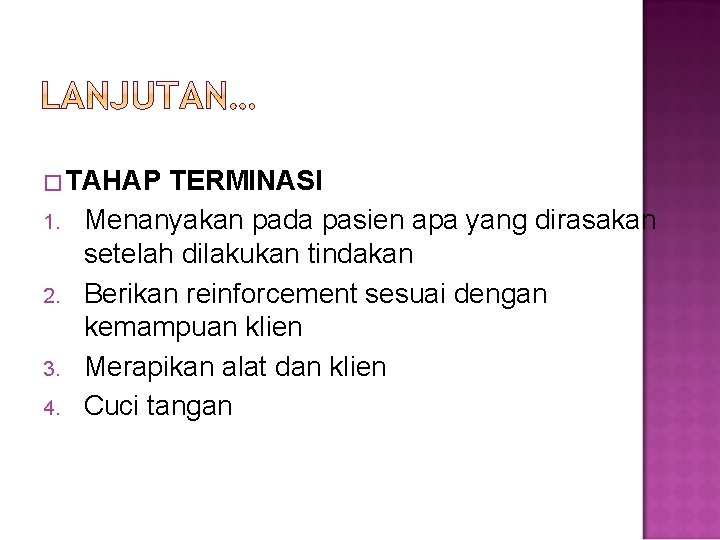 � TAHAP 1. 2. 3. 4. TERMINASI Menanyakan pada pasien apa yang dirasakan setelah