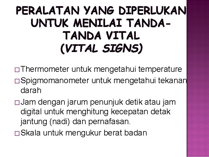 PERALATAN YANG DIPERLUKAN UNTUK MENILAI TANDA VITAL (VITAL SIGNS) �Thermometer untuk mengetahui temperature �Spigmomanometer