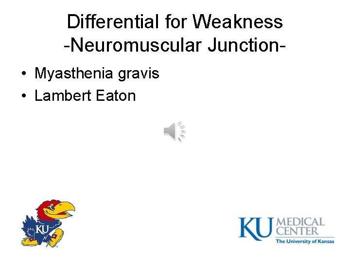 Differential for Weakness -Neuromuscular Junction • Myasthenia gravis • Lambert Eaton 