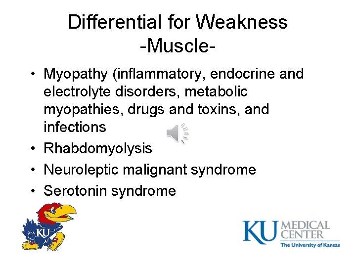 Differential for Weakness -Muscle • Myopathy (inflammatory, endocrine and electrolyte disorders, metabolic myopathies, drugs