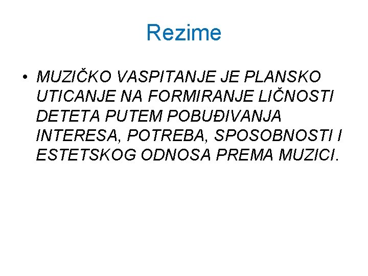 Rezime • MUZIČKO VASPITANJE JE PLANSKO UTICANJE NA FORMIRANJE LIČNOSTI DETETA PUTEM POBUĐIVANJA INTERESA,