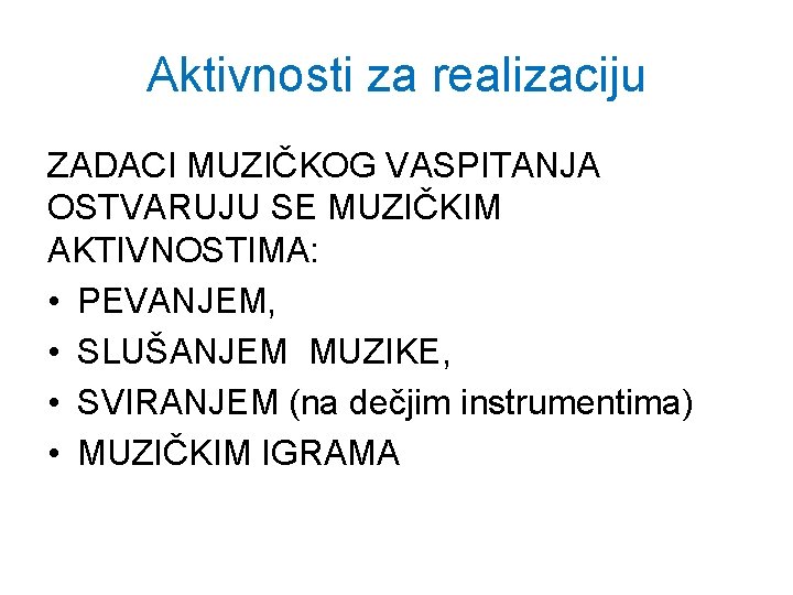 Аktivnosti za realizaciju ZADACI MUZIČKOG VASPITANJA OSTVARUJU SE MUZIČKIM AKTIVNOSTIMA: • PEVANJEM, • SLUŠANJEM