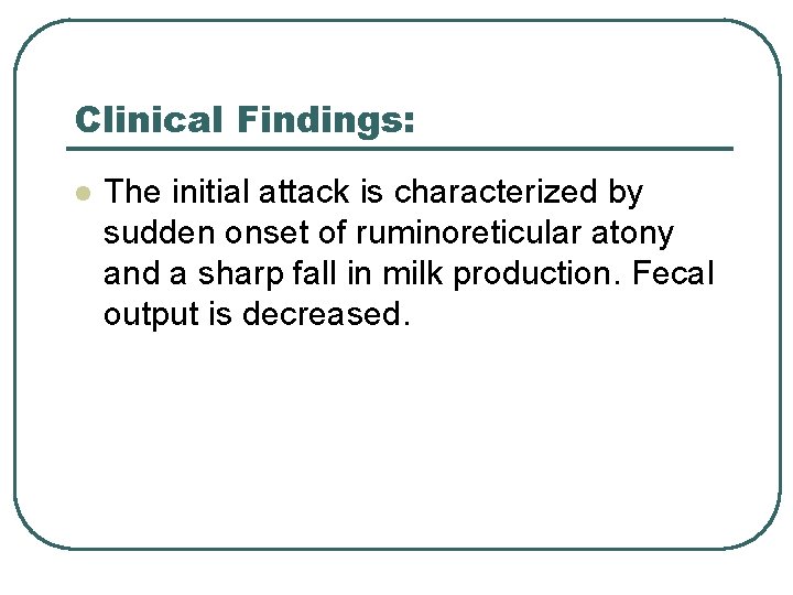 Clinical Findings: l The initial attack is characterized by sudden onset of ruminoreticular atony Clinical Findings: l The initial attack is characterized by sudden onset of ruminoreticular atony