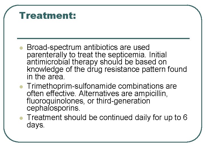Treatment: l l l Broad-spectrum antibiotics are used parenterally to treat the septicemia. Initial Treatment: l l l Broad-spectrum antibiotics are used parenterally to treat the septicemia. Initial