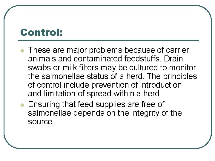 Control: l l These are major problems because of carrier animals and contaminated feedstuffs. Control: l l These are major problems because of carrier animals and contaminated feedstuffs.