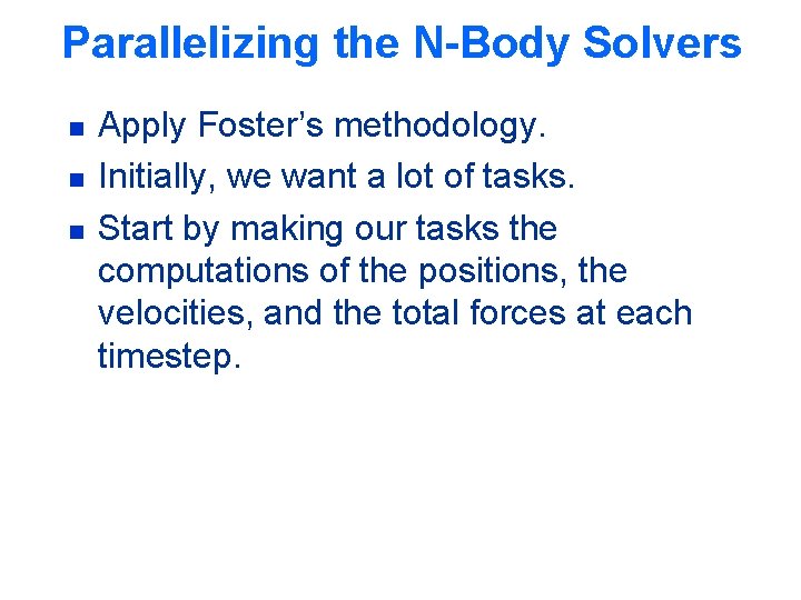 Parallelizing the N-Body Solvers n n n Apply Foster’s methodology. Initially, we want a