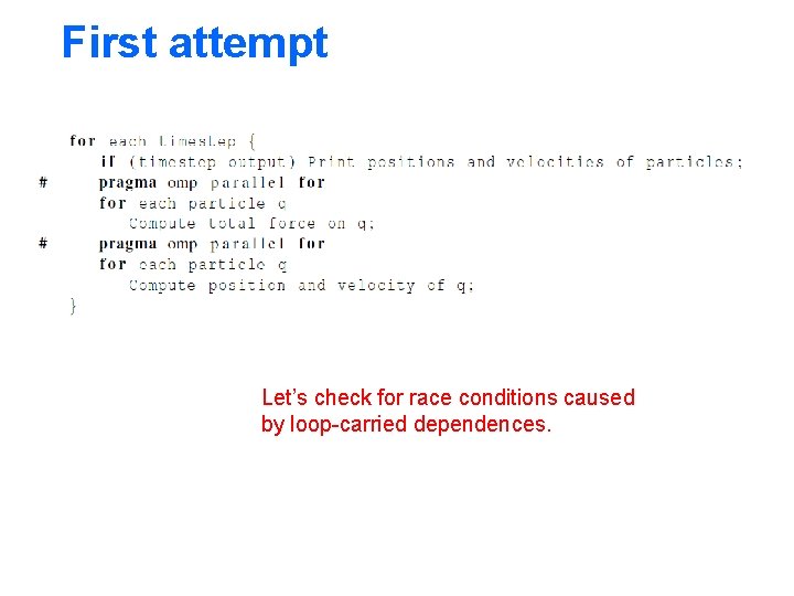 First attempt Let’s check for race conditions caused by loop-carried dependences. 