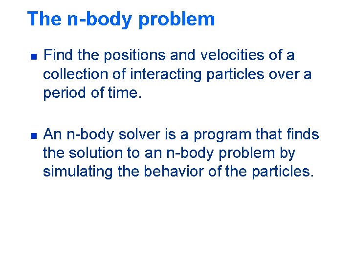 The n-body problem n n Find the positions and velocities of a collection of